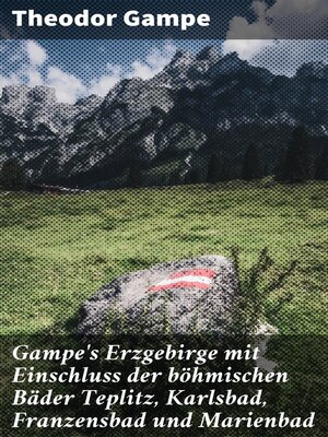 cover image of Gampe's Erzgebirge mit Einschluss der böhmischen Bäder Teplitz, Karlsbad, Franzensbad und Marienbad
